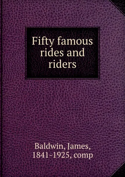 Обложка книги Fifty famous rides and riders, James Baldwin