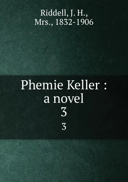 Обложка книги Phemie Keller : a novel. 3, J. H. Riddell