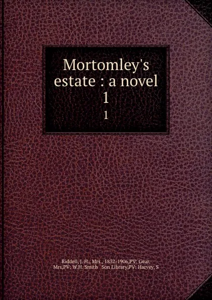 Обложка книги Mortomley.s estate : a novel. 1, J. H. Riddell