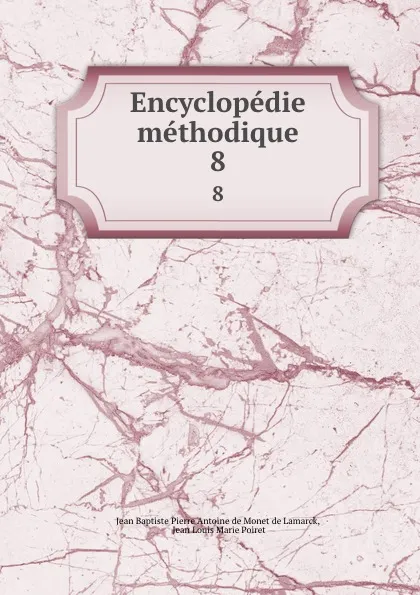 Обложка книги Encyclopedie methodique. 8, Jean Baptiste P.A. de Monet de Lamarck