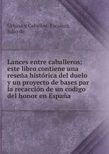 Обложка книги Lances entre caballeros; este libro contiene una resena historica del duelo y un proyecto de bases par la recaccion de un codigo del honor en Espana, Urbina y Ceballos-Escalera