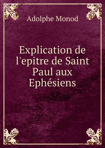 Обложка книги Explication de l.epitre de Saint Paul aux Ephesiens, Adolphe Monod