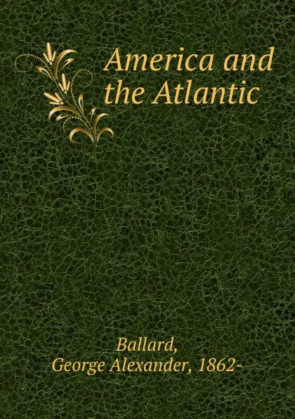 Обложка книги America and the Atlantic, George Alexander Ballard