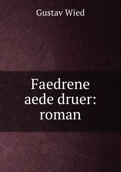 Обложка книги Faedrene aede druer: roman, Gustav Wied