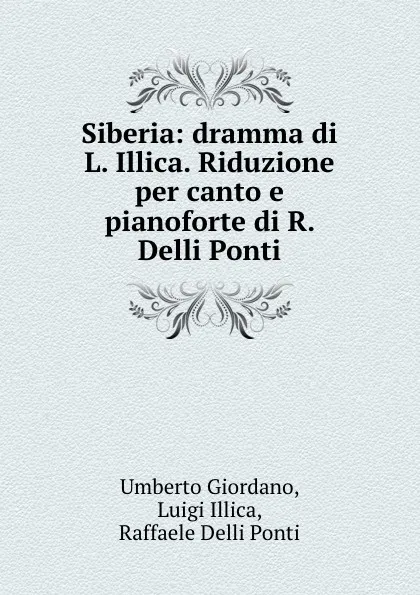 Обложка книги Siberia: dramma di L. Illica. Riduzione per canto e pianoforte di R. Delli Ponti, Umberto Giordano