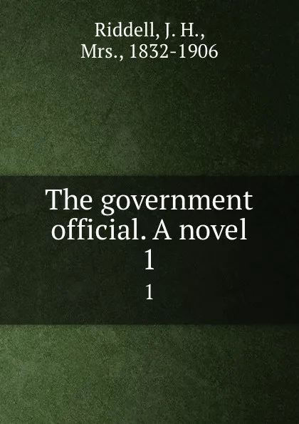 Обложка книги The government official. A novel. 1, J. H. Riddell