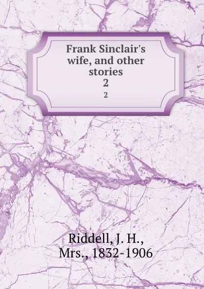 Обложка книги Frank Sinclair.s wife, and other stories. 2, J. H. Riddell