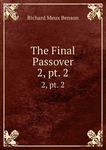 Обложка книги The Final Passover. 2, pt. 2, Richard Meux Benson