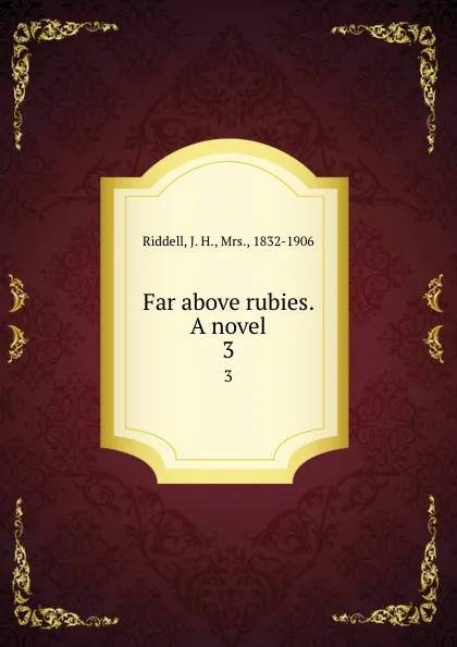 Обложка книги Far above rubies. A novel. 3, J. H. Riddell