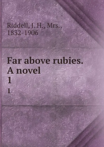 Обложка книги Far above rubies. A novel. 1, J. H. Riddell