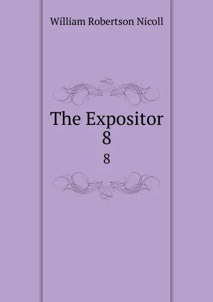 Обложка книги The Expositor. 8, W. Robertson Nicoll