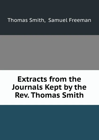 Обложка книги Extracts from the Journals Kept by the Rev. Thomas Smith, Thomas Smith