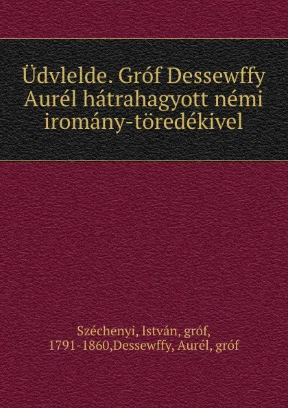 Обложка книги Udvlelde. Grof Dessewffy Aurel hatrahagyott nemi iromany-toredekivel, István Széchenyi