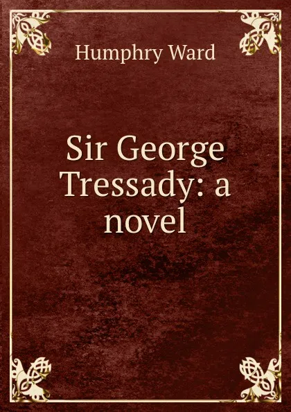 Обложка книги Sir George Tressady: a novel, Humphry Ward