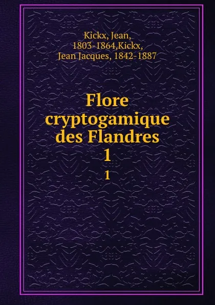 Обложка книги Flore cryptogamique des Flandres. 1, Jean Kickx