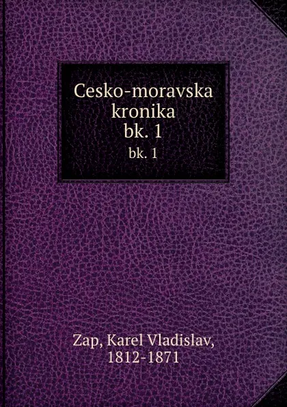 Обложка книги Cesko-moravska kronika. bk. 1, Karel Vladislav Zap