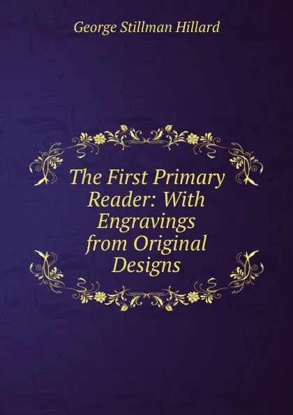 Обложка книги The First Primary Reader: With Engravings from Original Designs, Hillard George Stillman