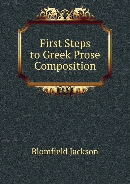 Обложка книги First Steps to Greek Prose Composition, Blomfield Jackson