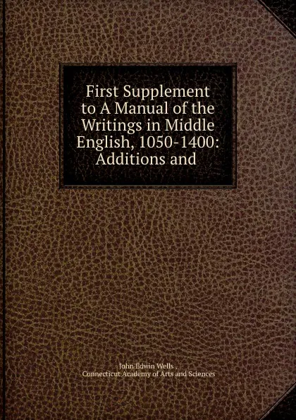 Обложка книги First Supplement to A Manual of the Writings in Middle English, 1050-1400: Additions and ., John Edwin Wells