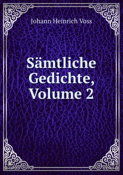Обложка книги Samtliche Gedichte, Volume 2, Johann Heinrich Voss