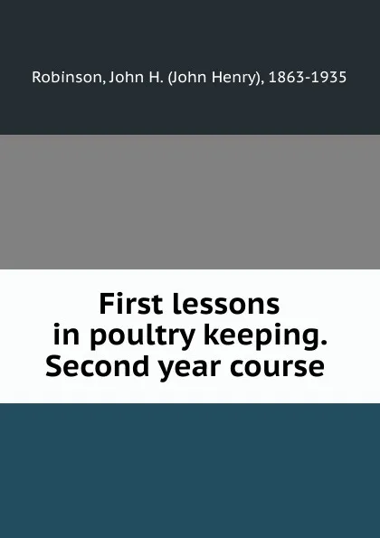 Обложка книги First lessons in poultry keeping. Second year course, John Henry Robinson