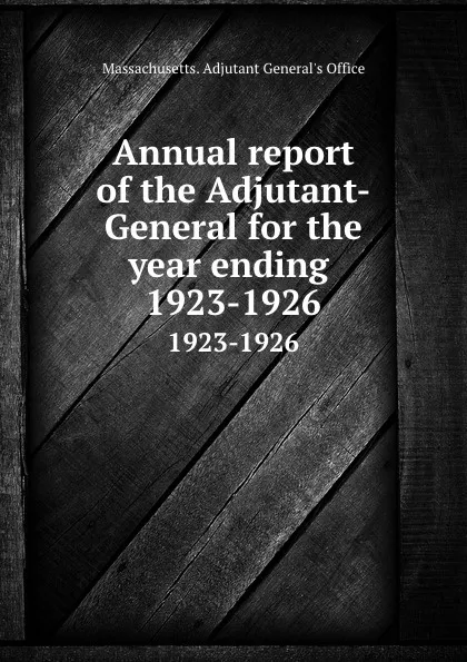 Обложка книги Annual report of the Adjutant-General for the year ending . 1923-1926, Massachusetts. Adjutant General's Office