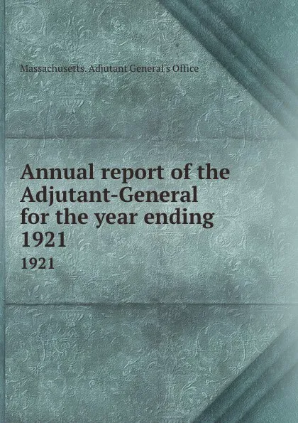 Обложка книги Annual report of the Adjutant-General for the year ending . 1921, Massachusetts. Adjutant General's Office