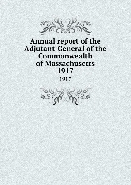 Обложка книги Annual report of the Adjutant-General of the Commonwealth of Massachusetts. 1917, Massachusetts. Adjutant General's Office