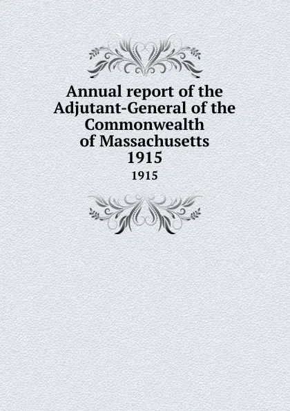 Обложка книги Annual report of the Adjutant-General of the Commonwealth of Massachusetts. 1915, Massachusetts. Adjutant General's Office