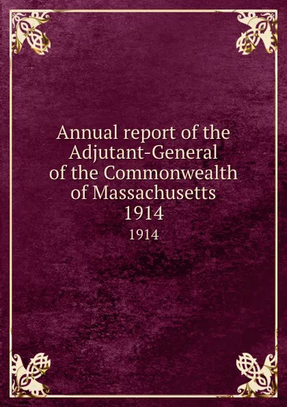 Обложка книги Annual report of the Adjutant-General of the Commonwealth of Massachusetts. 1914, Massachusetts. Adjutant General's Office