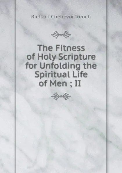 Обложка книги The Fitness of Holy Scripture for Unfolding the Spiritual Life of Men ; II ., Richard Chenevix Trench