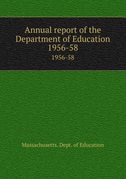 Обложка книги Annual report of the Department of Education. 1956-58, Massachusetts. Dept. of Education