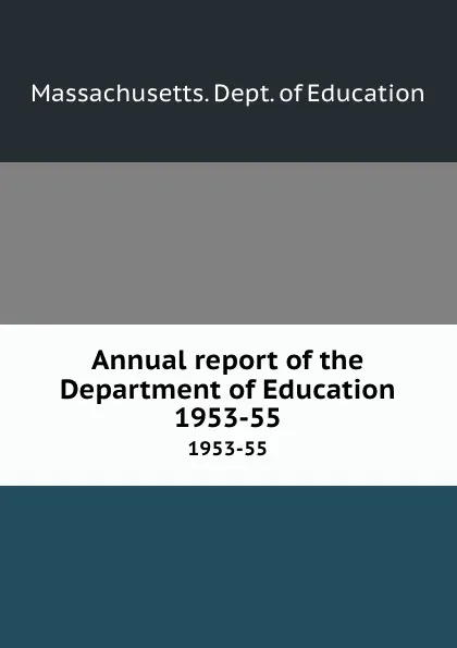 Обложка книги Annual report of the Department of Education. 1953-55, Massachusetts. Dept. of Education