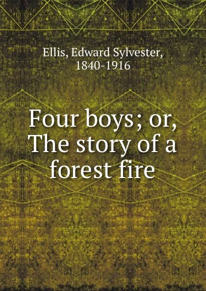 Обложка книги Four boys; or, The story of a forest fire, Edward Sylvester Ellis