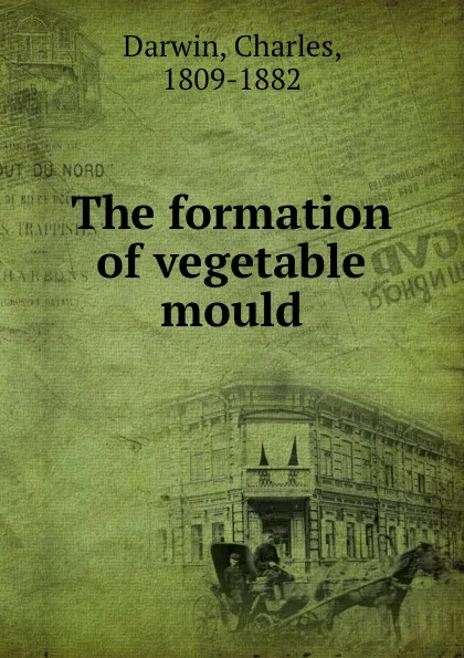 Обложка книги The formation of vegetable mould, Charles Darwin