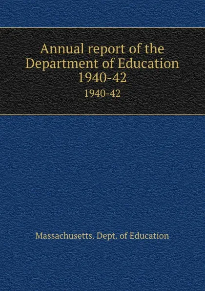 Обложка книги Annual report of the Department of Education. 1940-42, Massachusetts. Dept. of Education