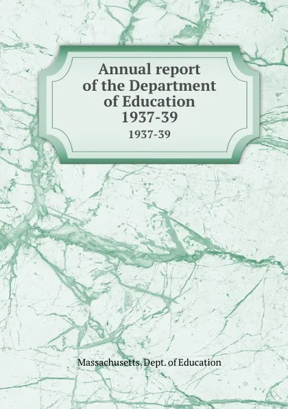 Обложка книги Annual report of the Department of Education. 1937-39, Massachusetts. Dept. of Education