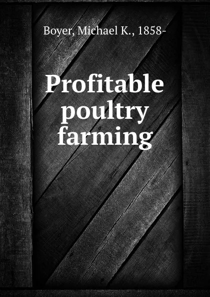 Обложка книги Profitable poultry farming, Michael K. Boyer