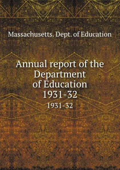 Обложка книги Annual report of the Department of Education. 1931-32, Massachusetts. Dept. of Education