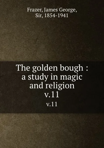 Обложка книги The golden bough : a study in magic and religion. v.11, James George Frazer