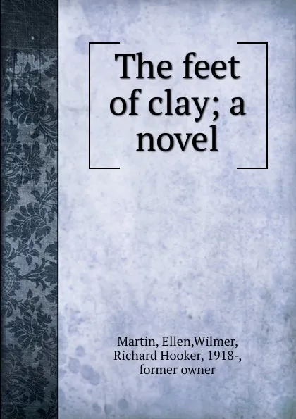 Обложка книги The feet of clay; a novel, Ellen Martin