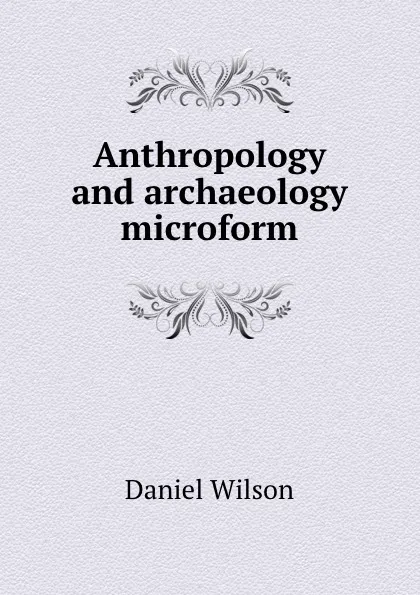 Обложка книги Anthropology and archaeology microform, Daniel Wilson