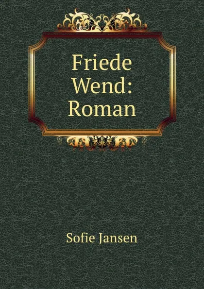 Обложка книги Friede Wend: Roman, Sofie Jansen