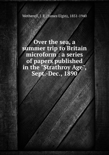 Обложка книги Over the sea, a summer trip to Britain microform : a series of papers published in the 