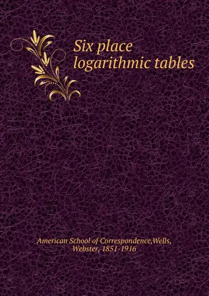 Обложка книги Six place logarithmic tables, Webster Wells