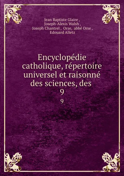 Обложка книги Encyclopedie catholique, repertoire universel et raisonne des sciences, des . 9, Jean Baptiste Glaire