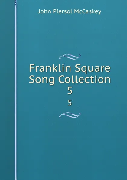 Обложка книги Franklin Square Song Collection. 5, John Piersol McCaskey