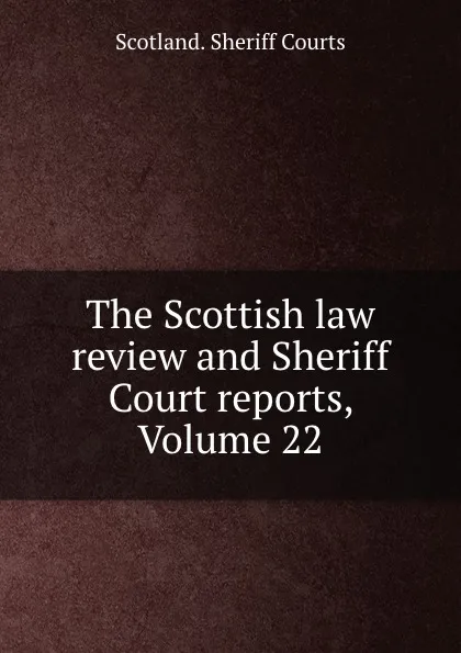 Обложка книги The Scottish law review and Sheriff Court reports, Volume 22, Scotland. Sheriff Courts