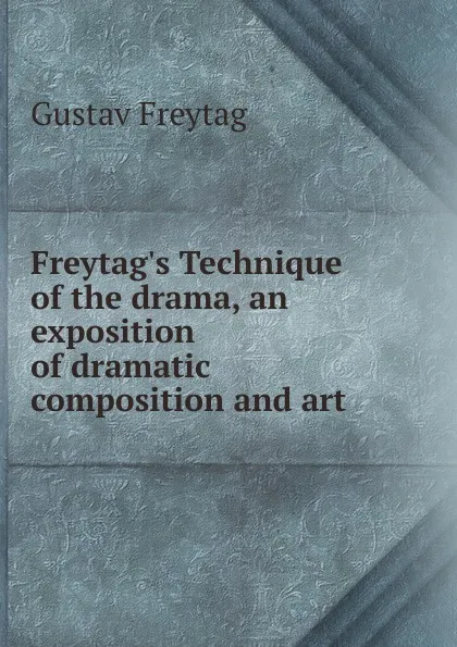 Обложка книги Freytag.s Technique of the drama, an exposition of dramatic composition and art, Gustav Freytag