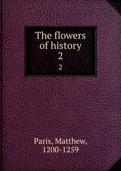 Обложка книги The flowers of history. 2, Matthew Paris